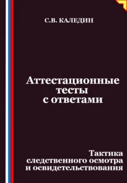 Аттестационные тесты с ответами. Тактика следственного осмотра и освидетельствования, Сергей Каледин