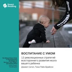 Воспитание с умом. 12 революционных стратегий всестороннего развития мозга вашего ребенка. Дэниел Сигел, Тина Пэйн-Брайсон. Саммари - Smart Reading