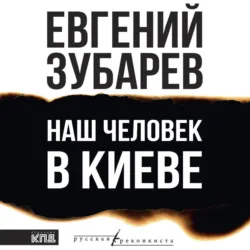 Наш человек в Киеве, Евгений Зубарев Наш человек в Киеве, Евгений Зубарев