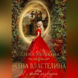 Жена Властелина, или Я с тобой разведусь, аудиокнига Елены Кутуковой. ISDN72263584