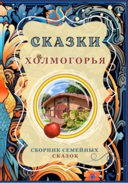 Сказки Холмогорья. Сборник семейных сказок, Сказочное Холмогорье