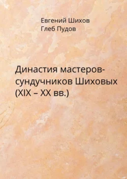 Династия мастеров-сундучников Шиховых (XIX – XX вв.), Евгений Шихов
