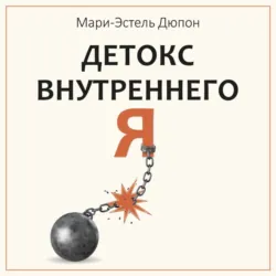 Детокс внутреннего «Я». Как избавиться от самотоксичности и стать свободным - Мари-Эстель Дюпон