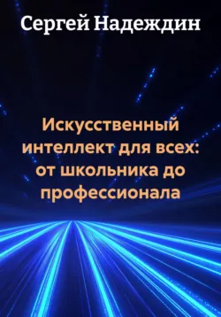 Искусственный интеллект для всех: от школьника до профессионала - Сергей Надеждин