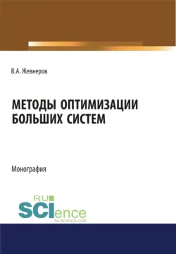 Методы оптимизации больших систем. (Аспирантура, Бакалавриат, Магистратура). Монография. - Владимир Жевнеров