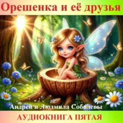 Орешенка и её друзья. Аудиокнига пятая. Читает автор - Андрей и Людмила Соболевы