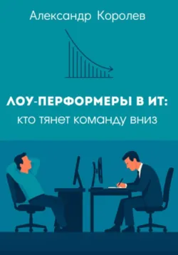 Лоу-перформеры в ИТ: кто тянет команду вниз - Александр Королев