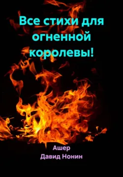Все стихи для огненной королевы! - Ашер Давид Нонин