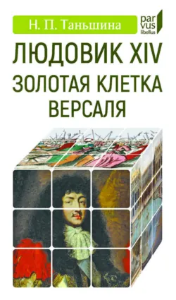 Людовик XIV. Золотая клетка Версаля - Наталия Таньшина