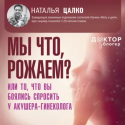 Мы что, рожаем? Или то, что вы боялись спросить у акушера-гинеколога - Наталья Цалко