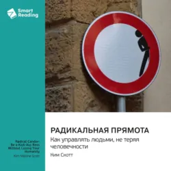 Радикальная прямота. Как управлять людьми, не теряя человечности. Ким Скотт. Саммари - Smart Reading