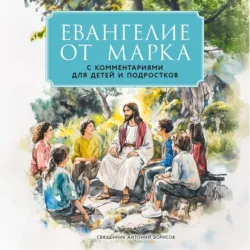 Евангелие от Марка. С комментариями для детей и подростков - Антон Борисов