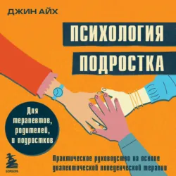 Психология подростка. Практическое руководство на основе диалектической поведенческой терапии - Джин Айх