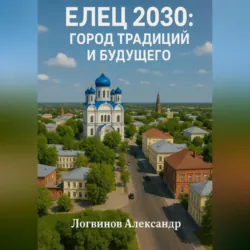Елец 2030: Город традиций и будущего - Александр Логвинов