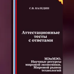 Аттестационные тесты с ответами. МЭиМЭО. Научные ресурсы мировой экономики. Мировой рынок технологий - Сергей Каледин