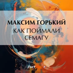Как поймали Семагу, Максим Горький