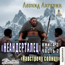 Неандерталец. Книга 3. Навстречу солнцу (часть 2) - Леонид Ангарин
