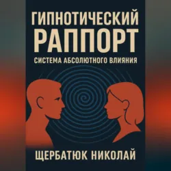 Гипнотический Раппорт: Система Абсолютного Влияния - Николай Щербатюк