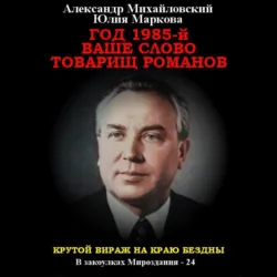 Год 1985. Ваше слово, товарищ Романов, Александр Михайловский Год 1985. Ваше слово, товарищ Романов, Александр Михайловский