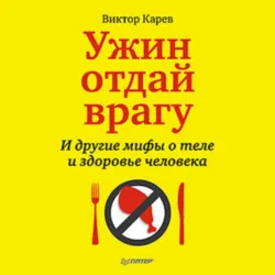 Ужин отдай врагу! И другие мифы о теле и здоровье человека - Виктор Карев