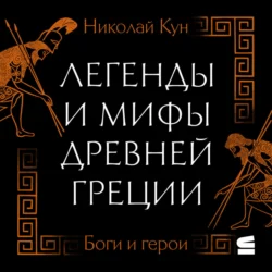 Легенды и мифы Древней Греции. Боги и герои, Николай Кун
