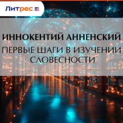 Первые шаги в изучении словесности - Иннокентий Анненский