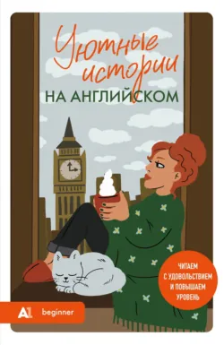 Уютные истории на английском. А1. Читаем с удовольствием и повышаем уровень - Collection