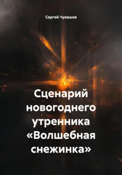 Сценарий новогоднего утренника «Волшебная снежинка», Сергей Чувашов Сценарий новогоднего утренника «Волшебная снежинка», Сергей Чувашов