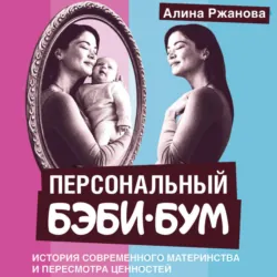 Персональный бэби-бум. История современного материнства и пересмотра ценностей - Алина Ржанова