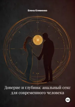 Доверие и глубина: анальный секс для современного человека - Елена Клименко