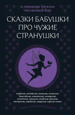 Сказки бабушки про чужие странушки. Арабские, английские, немецкие, испанские, бельгийские, итальянские, исландские, египетские, турецкие, китайские, финские, венгерские, индийские, шведские и другие сказки - Народное творчество (Фольклор)