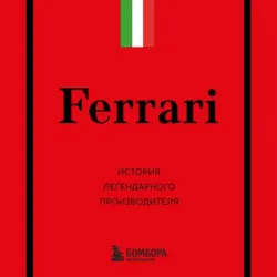 Ferrari. История легендарного производителя - Антон Ширяев