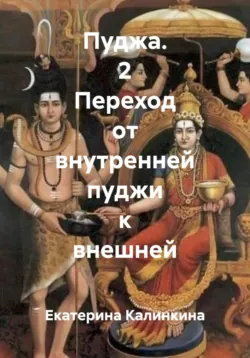 Пуджа. 2 Переход от внутренней пуджи к внешней - Екатерина Калинкина