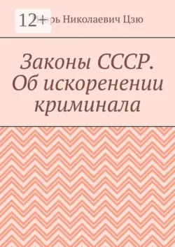 Законы СССР. Об искоренении криминала - Игорь Николаевич Цзю