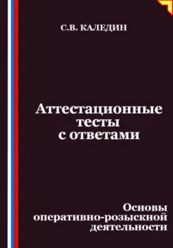Аттестационные тесты с ответами. Основы оперативно-розыскной деятельности - Сергей Каледин