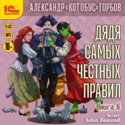 Дядя самых честных правил. Книга 6 - Александр Горбов