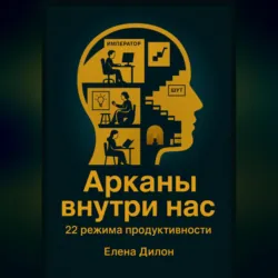 Арканы внутри нас: 22 режима продуктивности - Елена Дилон