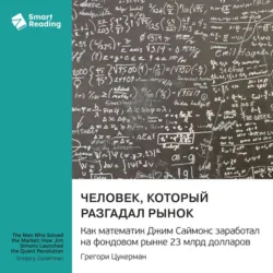 Человек, который разгадал рынок. Как математик Джим Саймонс заработал на фондовом рынке 23 млрд долларов. Грегори Цукерман. Саммари - Smart Reading