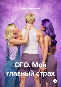 ОГО. Мой главный страх - Ирина Кореневская
