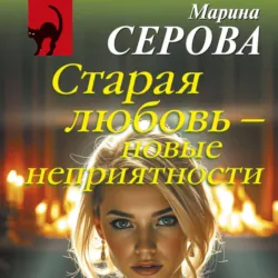 Старая любовь – новые неприятности - Марина Серова