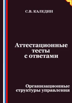 Аттестационные тесты с ответами. Организационные структуры управления - Сергей Каледин