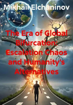 The Era of Global Bifurcation: Escalation of Chaos and Humanitys Alternatives, Mikhail Elchaninov