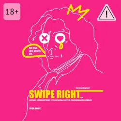 Swipe Right [Смахни вправо]. Или История о знакомствах в сети, красивых мечтах и нескромных желаниях - Лиза Лукас
