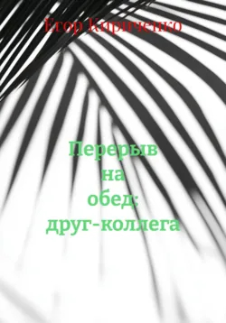 Перерыв на обед: друг-коллега - Егор Кириченко