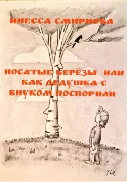 Носатые березы, или Как дедушка с внуком поспорили - Инесса Смирнова