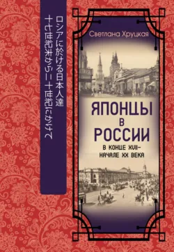Японцы в России в конце XVII – начале ХХ века - Светлана Хруцкая