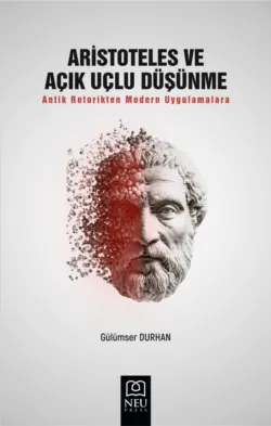 ARİSTOTELES VE AÇIK UÇLU DÜŞÜNME ANTİK RETORİKTEN MODERN UYGULAMALARA - Hülya ALTUNYA
