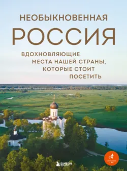 Необыкновенная Россия. Вдохновляющие места нашей страны, которые стоит посетить - Наталья Якубова