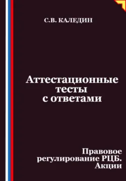 Аттестационные тесты с ответами. Правовое регулирование РЦБ. Акции - Сергей Каледин