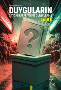 DUYGULARIN SİYASAL KARAR VERME SÜREÇLERİNE ETKİSİ - Kevser Hülya